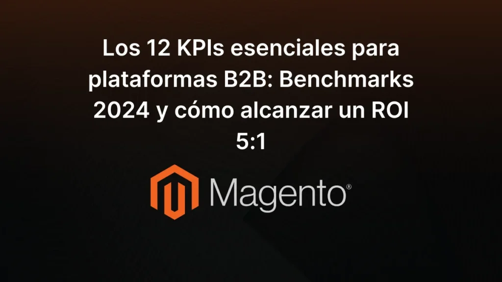 Los 12 KPIs esenciales para plataformas B2B: Benchmarks 2024 y cómo alcanzar un ROI 5:1