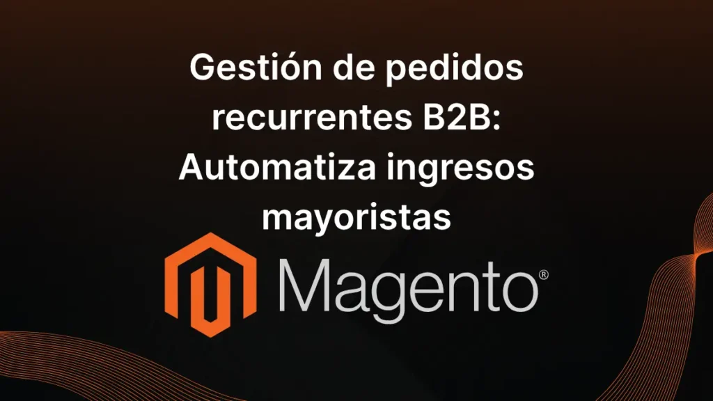 Gestión de pedidos recurrentes B2B_ Automatiza ingresos mayoristas