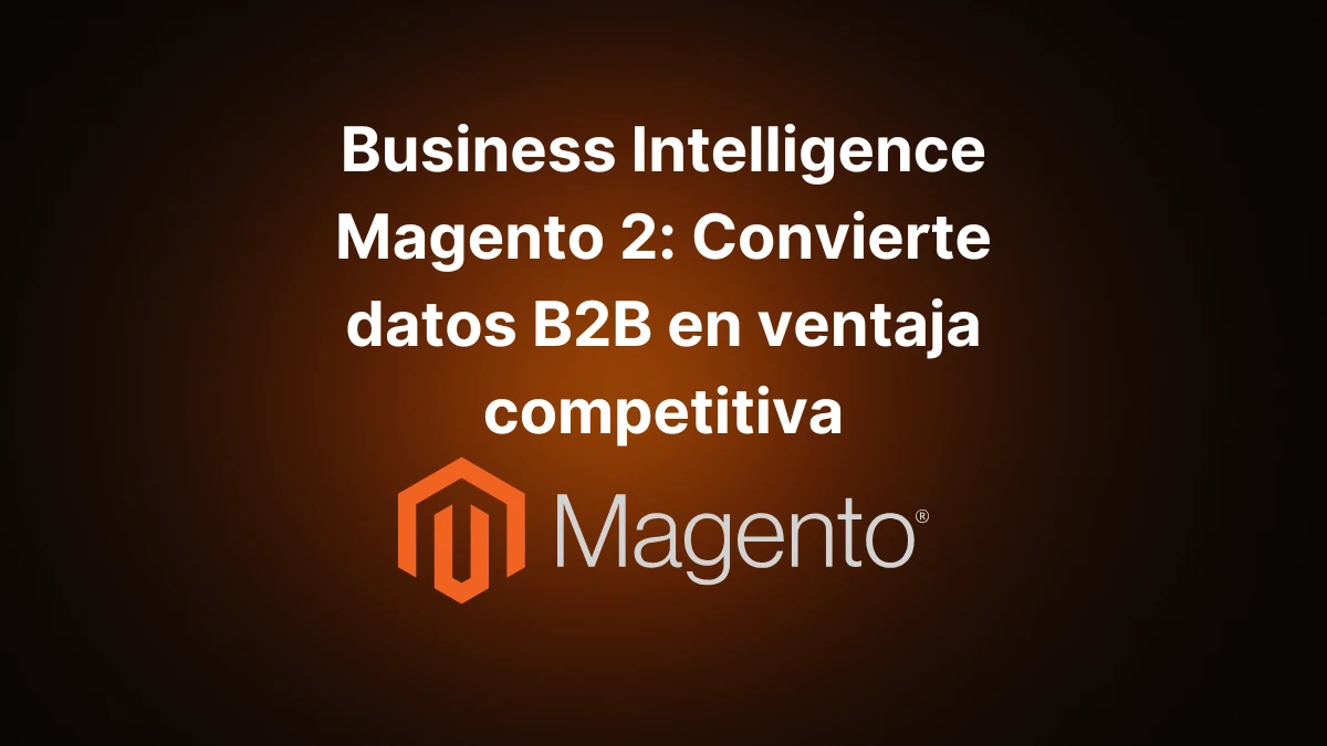Business Intelligence Magento 2_ Convierte datos B2B en ventaja competitiva
