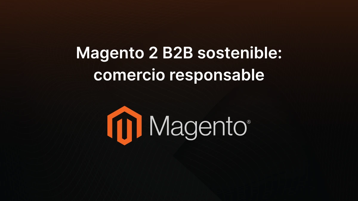 Magento 2 B2B sostenible: comercio responsable