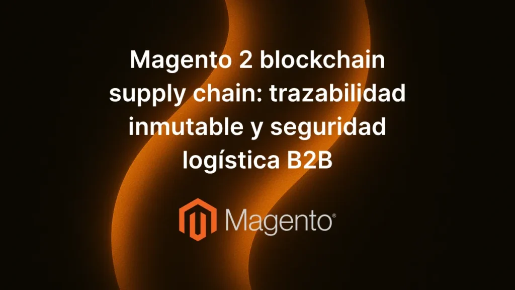 Texto «Magento 2 blockchain supply chain: trazabilidad inmutable y seguridad logística B2B» sobre fondo tecnológico con iconos de cadena de bloques y trazabilidad de productos