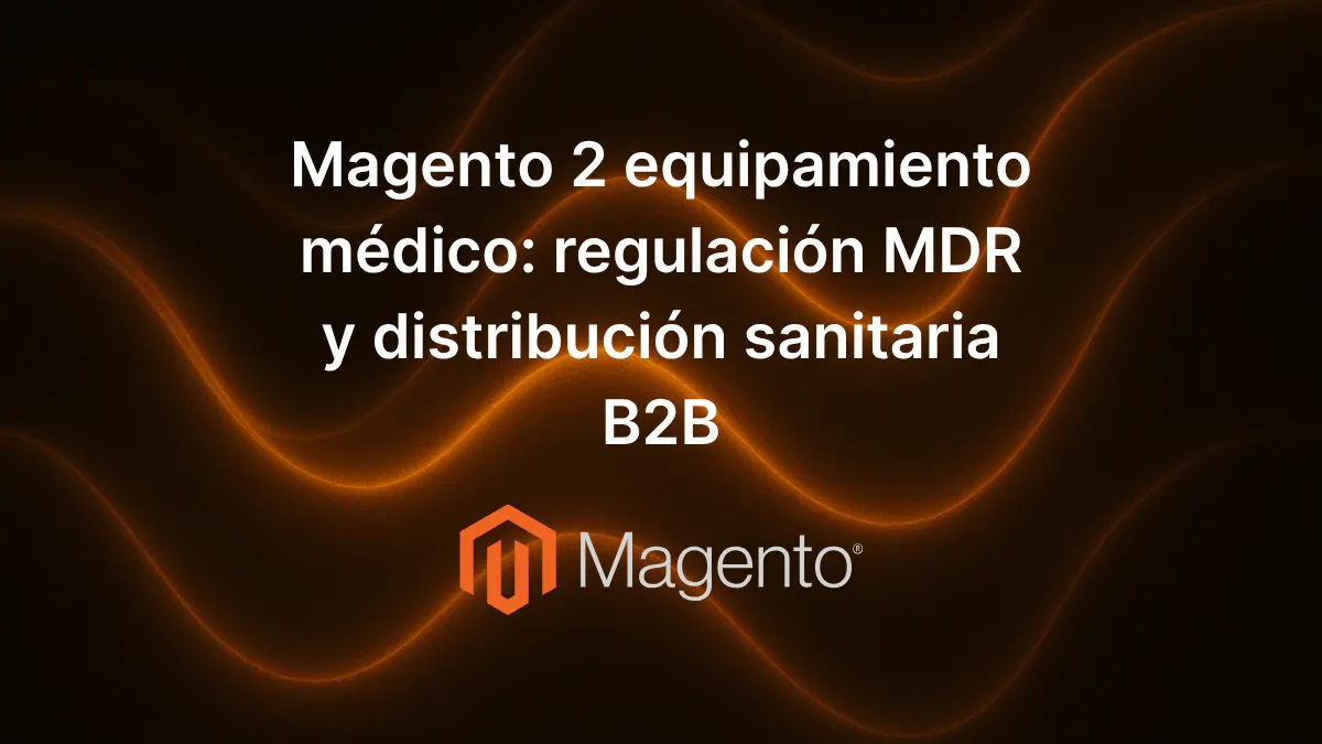 Magento 2 equipamiento médico MDR trazabilidad sanitaria B2B