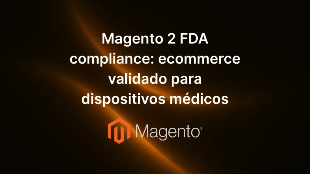 Magento 2 FDA compliance ecommerce validado dispositivos médicos con trazabilidad y seguridad