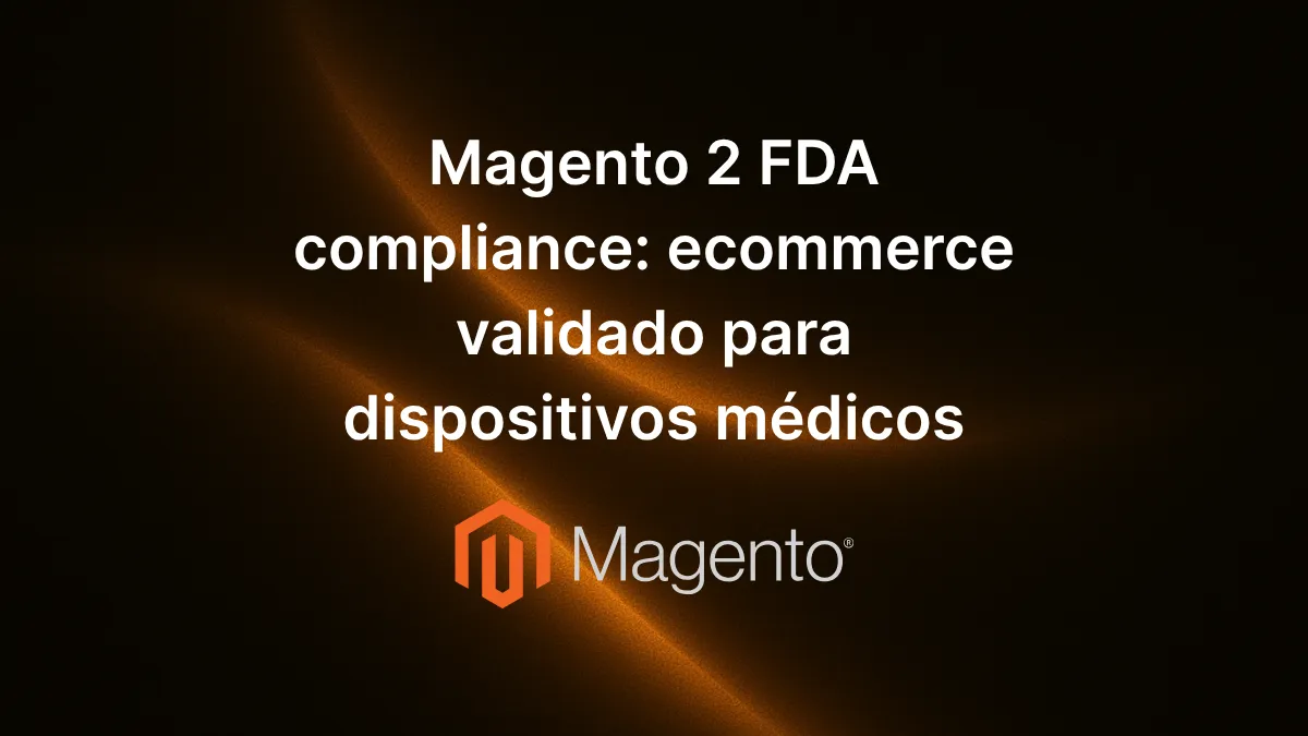 Magento 2 FDA compliance ecommerce validado dispositivos médicos con trazabilidad y seguridad