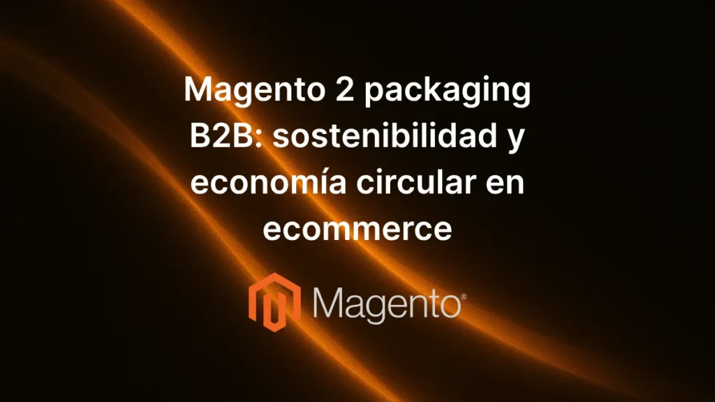 Texto «Magento 2 packaging B2B: sostenibilidad y economía circular en ecommerce» centrado sobre fondo decorativo