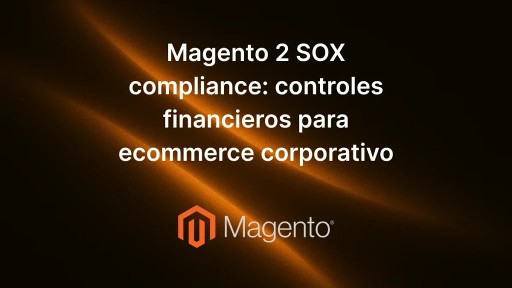 Texto «Magento 2 SOX compliance: controles financieros para ecommerce corporativo» centrado sobre fondo decorativo elegante